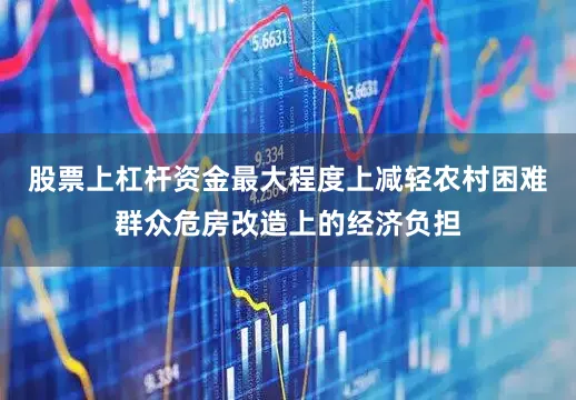 股票上杠杆资金最大程度上减轻农村困难群众危房改造上的经济负担