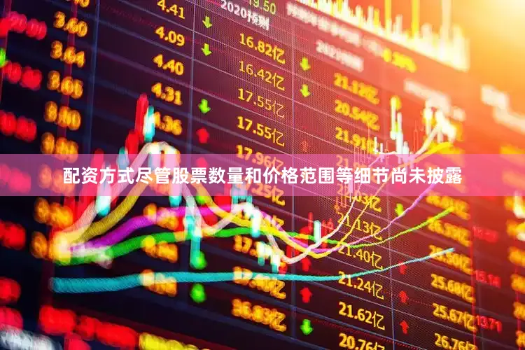 配资方式尽管股票数量和价格范围等细节尚未披露