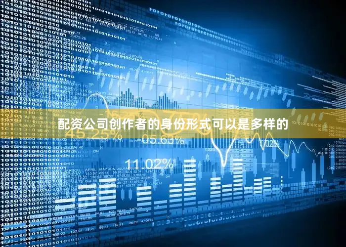 配资公司创作者的身份形式可以是多样的