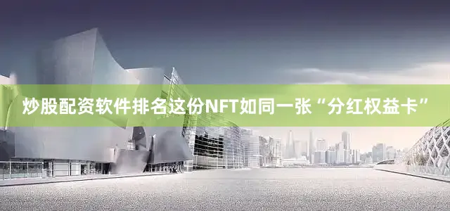 炒股配资软件排名这份NFT如同一张“分红权益卡”