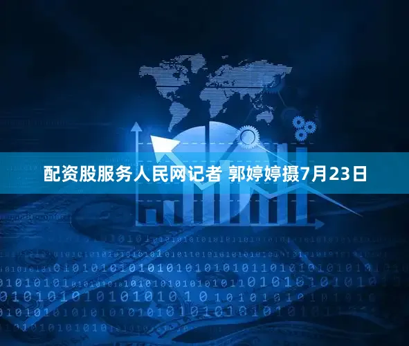 配资股服务人民网记者 郭婷婷摄7月23日