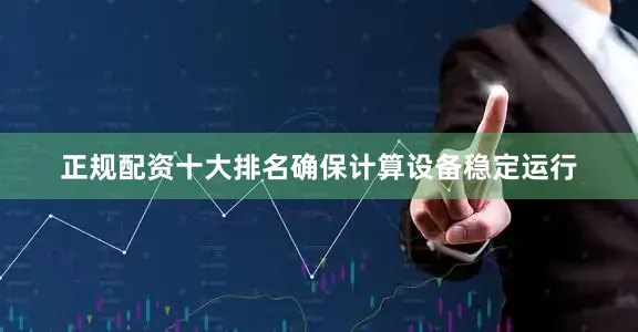 正规配资十大排名确保计算设备稳定运行