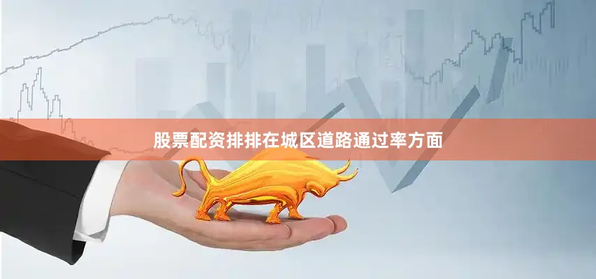 股票配资排排在城区道路通过率方面