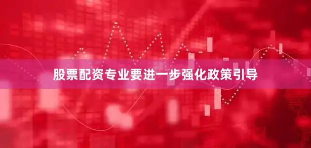 股票配资专业要进一步强化政策引导
