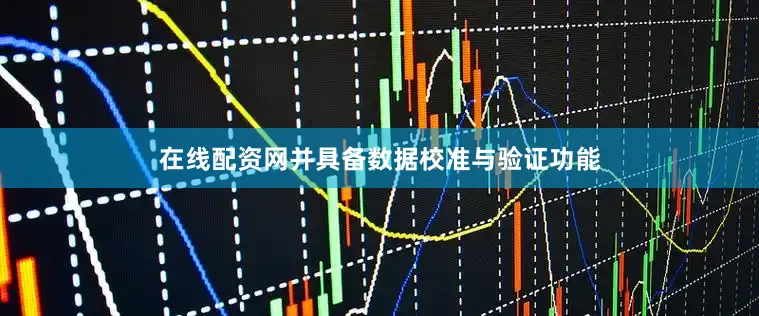 在线配资网并具备数据校准与验证功能