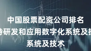 中国股票配资公司排名　　支持研发和应用数字化系统及技术