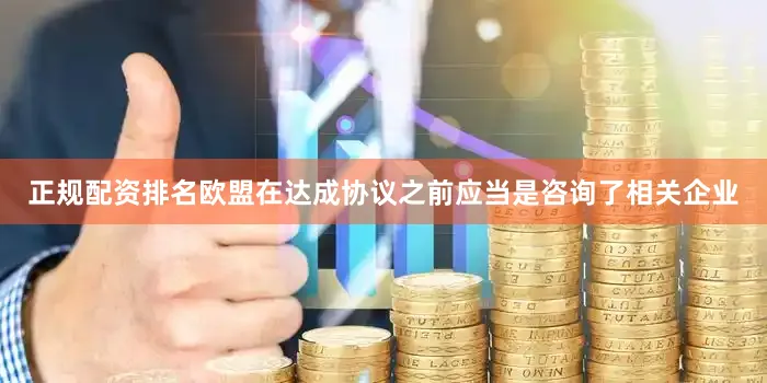 正规配资排名欧盟在达成协议之前应当是咨询了相关企业