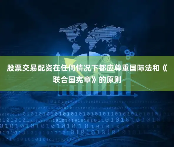 股票交易配资在任何情况下都应尊重国际法和《联合国宪章》的原则